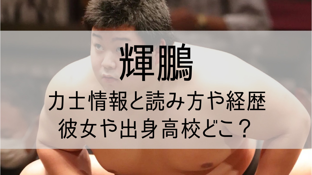 輝鵬の力士情報と読み方や経歴!彼女や出身高校どこ?